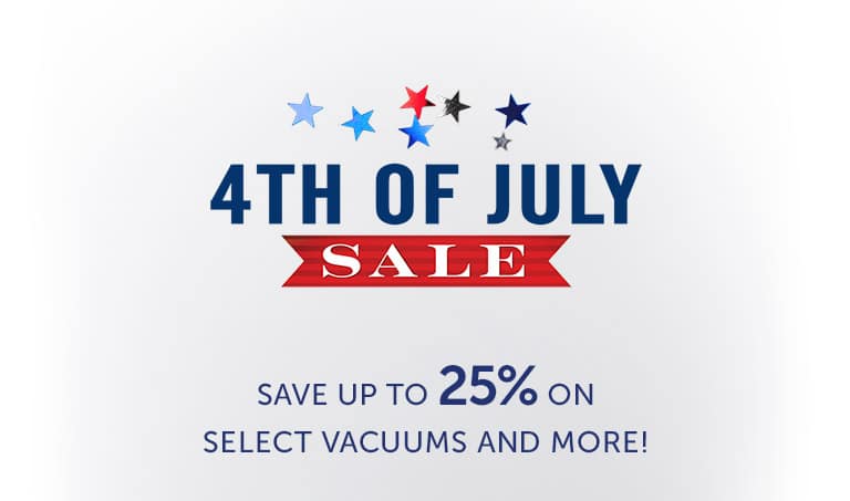 4th of July Sale. Save up to 25% on select vacuums and more!