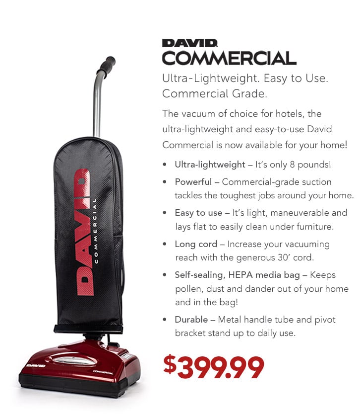 David Commercial. Ultra-lightweight. Easy to use. Commercial grade.