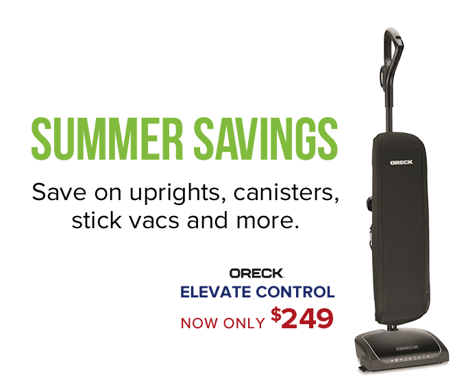 Summer Savings. Save on uprights, canisters, stick vacs and more. Oreck Elevate Control now only $249.